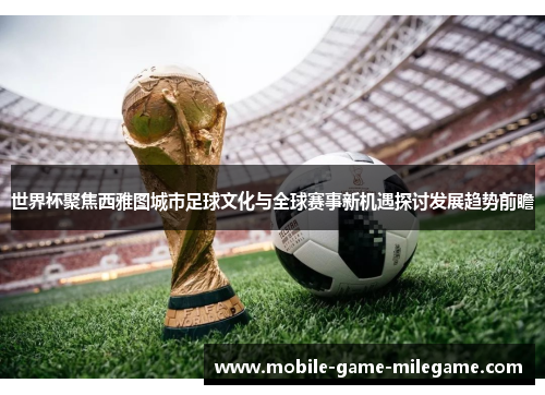 世界杯聚焦西雅图城市足球文化与全球赛事新机遇探讨发展趋势前瞻