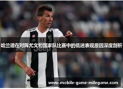 哈兰德在对阵尤文和国家队比赛中的低迷表现原因深度剖析