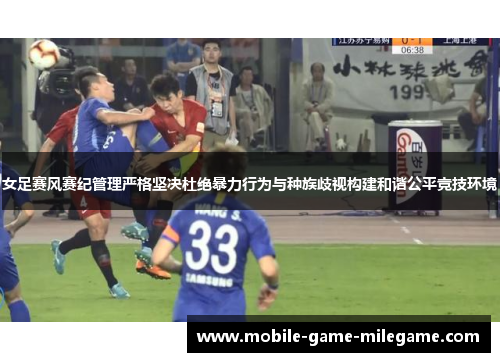 女足赛风赛纪管理严格坚决杜绝暴力行为与种族歧视构建和谐公平竞技环境 女足赛风赛纪管理严格坚决杜绝暴力行为与种族歧视构建和谐公平竞技环境