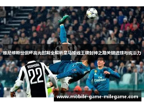 维尼修斯世俱杯高光时刻全解析皇马锋线王牌封神之路关键进球与统治力 维尼修斯世俱杯高光时刻全解析皇马锋线王牌封神之路关键进球与统治力