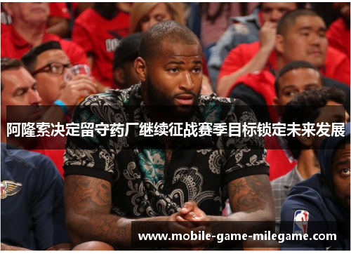 阿隆索决定留守药厂继续征战赛季目标锁定未来发展