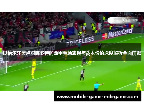 以恰尔汗奥卢对阵多特的西甲赛场表现与战术价值深度解析全面前瞻