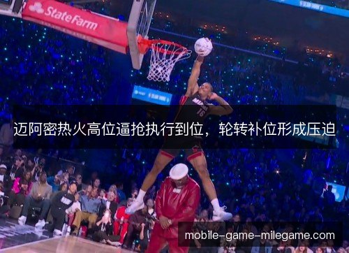 迈阿密热火高位逼抢执行到位，轮转补位形成压迫